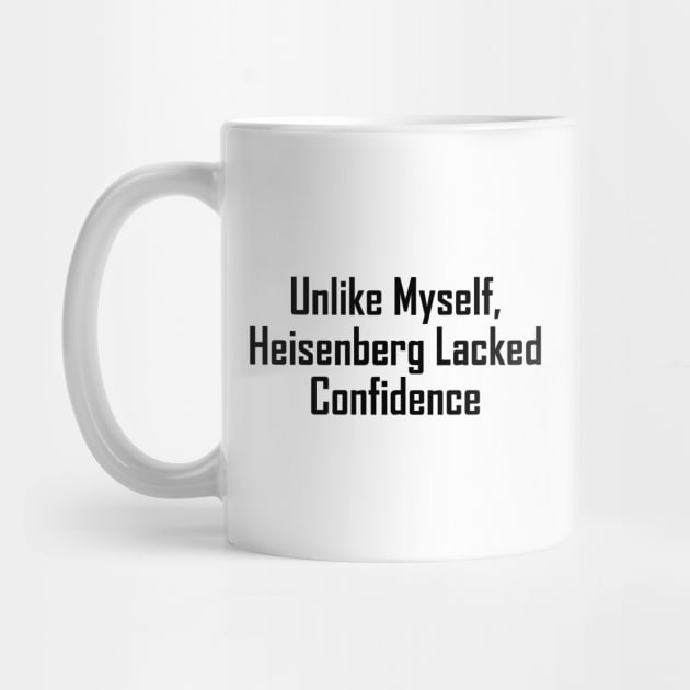 Unlike Myself, Heisenberg Lacked Confidence by GeekNirvana